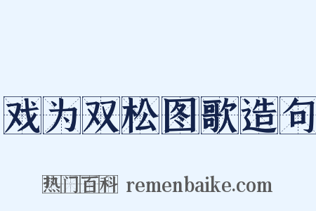 戏为双松图歌造句是什么意思的图片